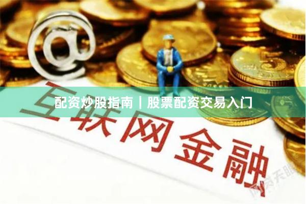 配资炒股指南|股票配资交易入门