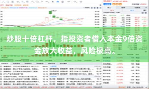 炒股十倍杠杆,指投资者借入本金9倍资金放大收益,风险极高。