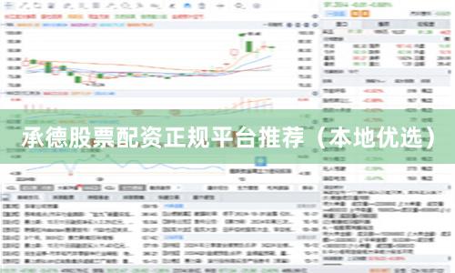 承德股票配资正规平台推荐（本地优选）