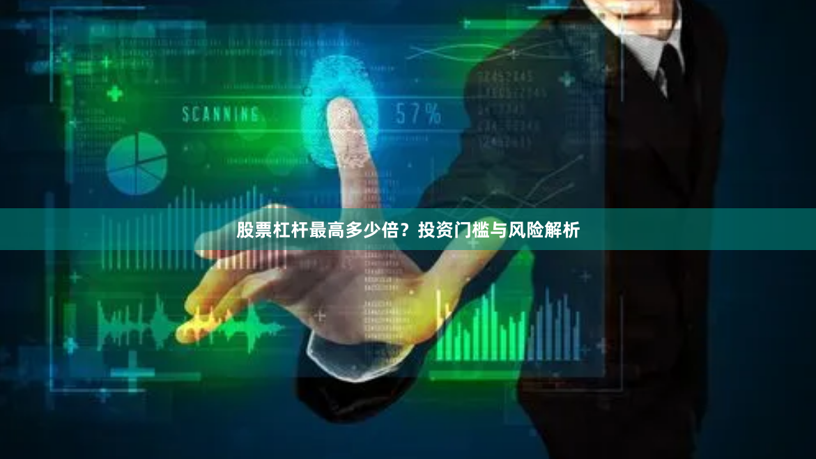 股票杠杆最高多少倍？投资门槛与风险解析
