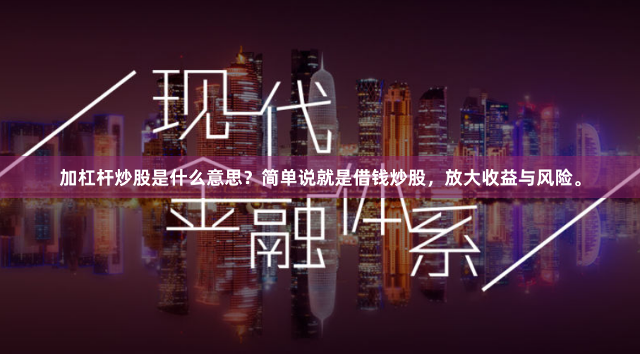 加杠杆炒股是什么意思？简单说就是借钱炒股，放大收益与风险。